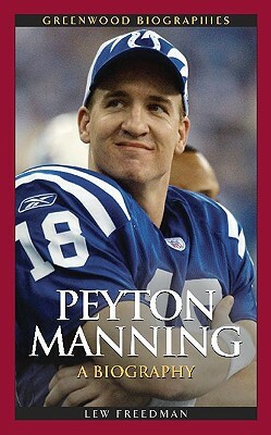 Peyton Manning: A Biography by Lew Freedman