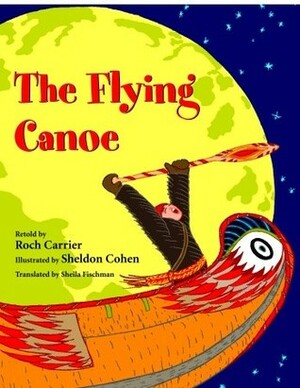 The Flying Canoe by Sheldon Cohen, Roch Carrier, Sheila Fischman