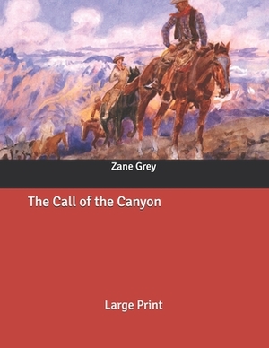 The Call of the Canyon: Large Print by Zane Grey