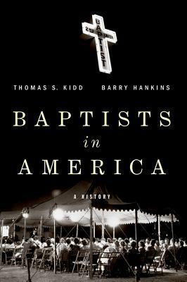 Baptists in America: A History by Thomas S. Kidd, Barry G. Hankins