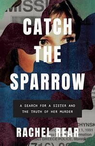 Catch the Sparrow: A Search for a Sister and the Truth of her Murder by Rachel Rear