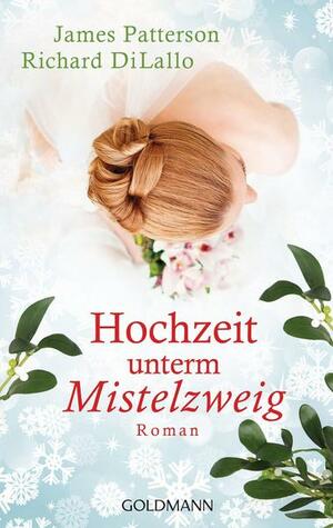 Hochzeit unterm Mistelzweig by Richard DiLallo, James Patterson