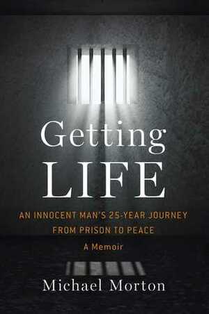 Getting Life: An Innocent Man's 25-Year Journey from Prison to Peace by Michael Morton