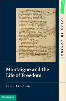 Montaigne and the Life of Freedom by Felicity Green