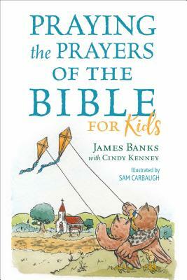 Praying the Prayers of the Bible for Kids by James Banks