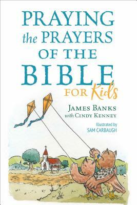 Praying the Prayers of the Bible for Kids by James Banks