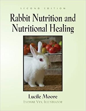 Rabbit Nutrition and Nutritional Healing - Second Edition by Lucile Moore, Evonne Vey