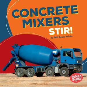 Concrete Mixers Stir! by Beth Bence Reinke