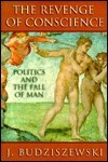 The Revenge of Conscience: Politics and the Fall of Man by J. Budziszewski