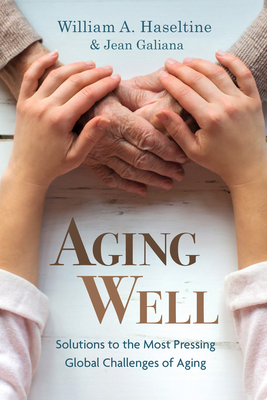 Aging Well: Solutions to the Most Pressing Global Challenges of Aging by William A. Haseltine, Jean Galiana