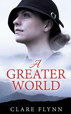 A Greater World: A Woman's Journey by Clare Flynn