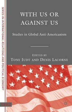 With Us or Against Us: Studies in Global Anti-Americanism by Denis Lacorne, Tony Judt