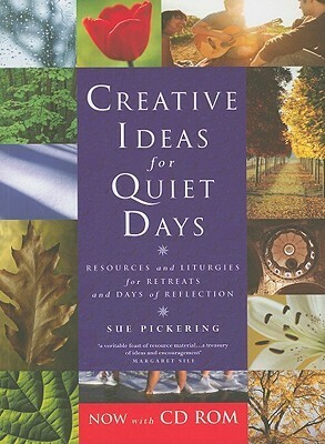 Creative Ideas for Quiet Days: Resources and Liturgies for Retreats and Days of Reflection With CDROM by Sue Pickering