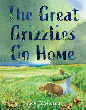 The Great Grizzlies Go Home by Judy Hilgemann