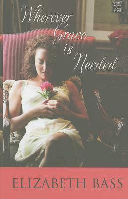 Wherever Grace Is Needed by Elizabeth Bass