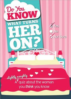 Do You Know What Turns Her On?: A (Slightly Naughty) Quiz about the Woman You Think You Know by Pat Robinson