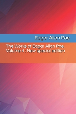 The Works of Edgar Allan Poe. Volume 4: New special edition by Edgar Allan Poe