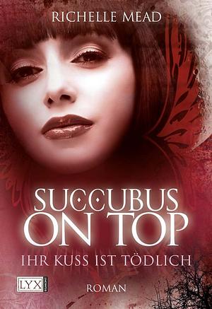 Succubus on Top: Ihr Kuss ist tödlich by Richelle Mead