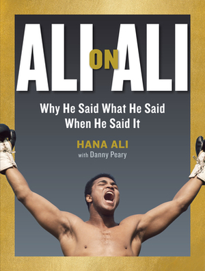 Ali on Ali: Why He Said What He Said When He Said It by Hana Ali