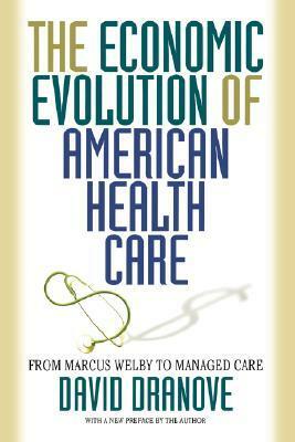 The Economic Evolution of American Health Care: From Marcus Welby to Managed Care by David Dranove