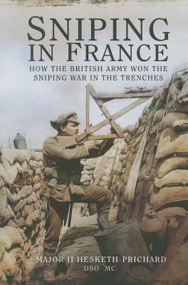 Sniping in France: Winning the Sniping War in the Trenches by H. Hesketh-Prichard