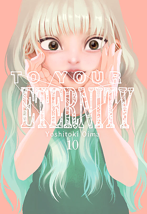 To Your Eternity, Vol. 10 by Yoshitoki Oima