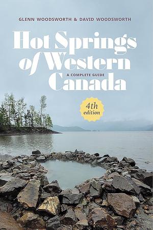 Hot Springs of Western Canada: A Complete Guide, 4th Edition by David Woodsworth, Glenn Woodsworth