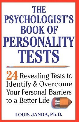 The Psychologist's Book of Personality Tests: 24 Revealing Tests to Identify and Overcome Your Personal Barriers to a Better Life by Louis Janda