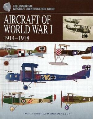 Aircraft of World War I 1914-1918 (The Essential Aircraft Identification Guide) by Bob Pearson, Jack Herris