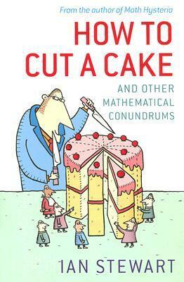 How to Cut a Cake: And Other Mathematical Conundrums by Ian Stewart