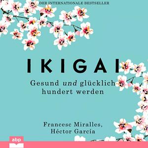 Ikigai: The Japanese Secret to a Long and Happy Life by Francesc Miralles, Héctor García