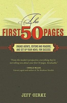 The First 50 Pages: Engage Agents, Editors and Readers, and Set Your Novel Up For Success by Jeff Gerke, Jeff Gerke