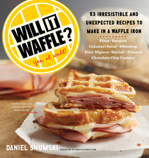 Will It Waffle?: Bacon and Eggs to Mac 'n' Cheese, Bibimbap to Chocolate Chip Cookies--53 Irresistible, Unexpected Recipes to Make in a Waffle Iron by Daniel Shumski