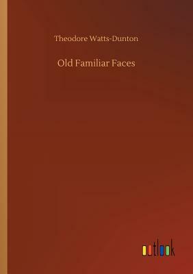 Old Familiar Faces by Theodore Watts-Dunton