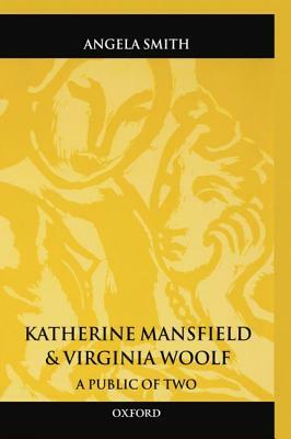 Katherine Mansfield and Virginia Woolf: A Public of Two by Angela Smith
