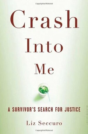 Crash Into Me: A Survivor's Search for Justice by Liz Seccuro