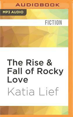 The Rise & Fall of Rocky Love by Katia Lief