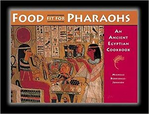 Food Fit for Pharaohs: An Ancient Egyptian Cookbook by Michelle Berriedale-Johnson