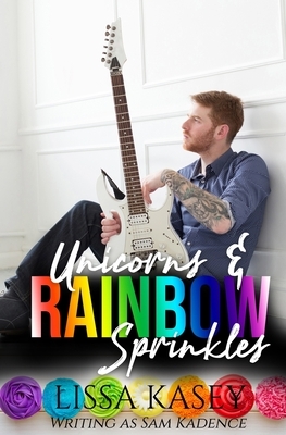 Unicorns and Rainbow Sprinkles by Sam Kadence, Lissa Kasey