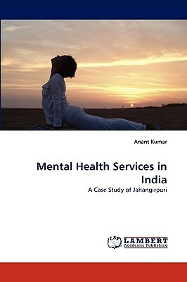 Mental Health Services in India by Anant Kumar