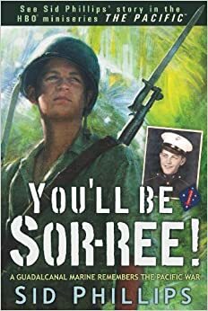 You'll Be Sor-ree!: A Guadalcanal Marine Remembers the Pacific War by Sid Phillips
