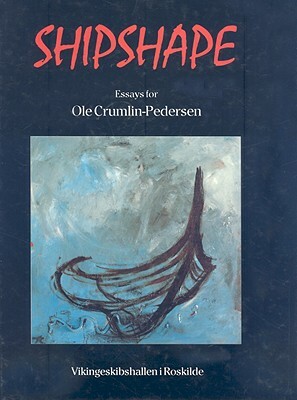 Shipshape: Essays for Ole Crumlin-Pedersen: On the Occasion of His 60th Anniversary, February 24th 1995 by Olaf Olsen, Torsten Madsen, Flemming Reick