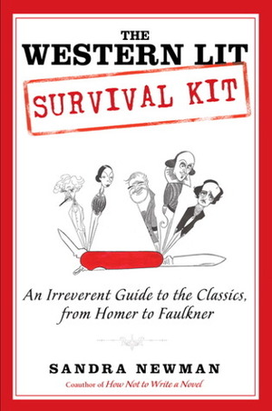 The Western Lit Survival Kit: An Irreverent Guide to the Classics, from Homer to Faulkner by Sandra Newman