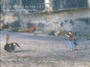 Little People in the City: The Street Art of Slinkachu by Will Self, Slinkachu