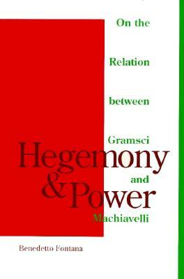 Hegemony and Power: On the Relation Between Gramsci and Machiavelli by Benedetto Fontana