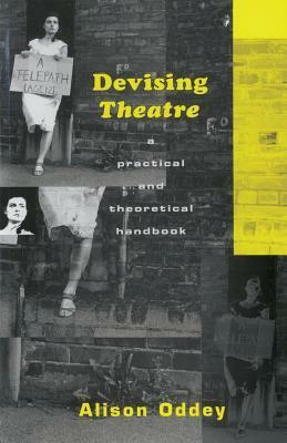 Devising Theatre: A Practical and Theoretical Handbook by Alison Oddey