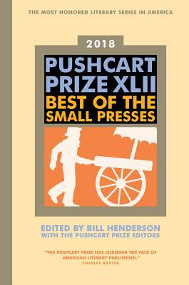 The Pushcart Prize XLII: Best of the Small Presses 2018 Edition by Bill Henderson