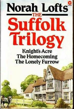 The Suffolk Trilogy: Knight's Acre / The Homecoming / The Lonely Furrow by Norah Lofts