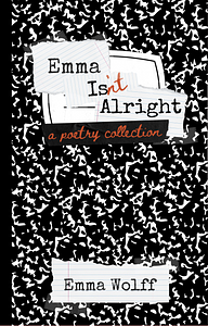Emma isn't Alright  by Emma Wolff
