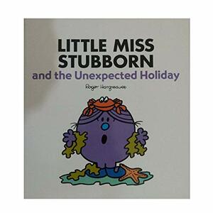 Little Miss Stubborn and the Unexpected Holiday by Roger Hargreaves